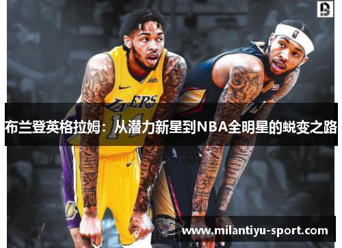 布兰登英格拉姆：从潜力新星到NBA全明星的蜕变之路